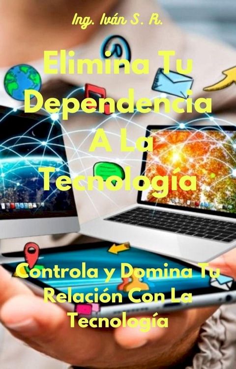 Elimina Tu Dependencia A La Tecnolog&iacute;a: Controla y Domina Tu Relaci&oacute;n Con La Tecnolog&iacute;a(Kobo/電子書)