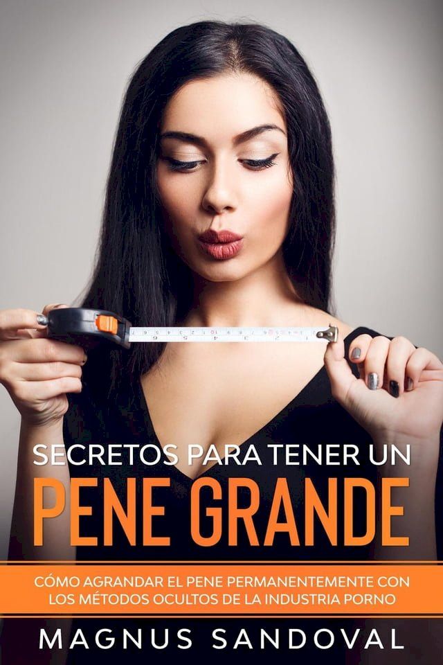  Secretos para tener un pene grande: C&oacute;mo agrandar el pene permanentemente con los m&eacute;todos ocultos de la industria porno(Kobo/電子書)