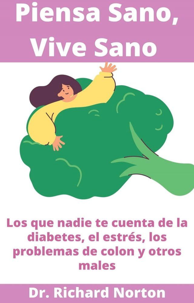  Piensa Sano, Vive Sano: Los que nadie te cuenta de la diabetes, el estrés, los problemas de colon y otros males(Kobo/電子書)