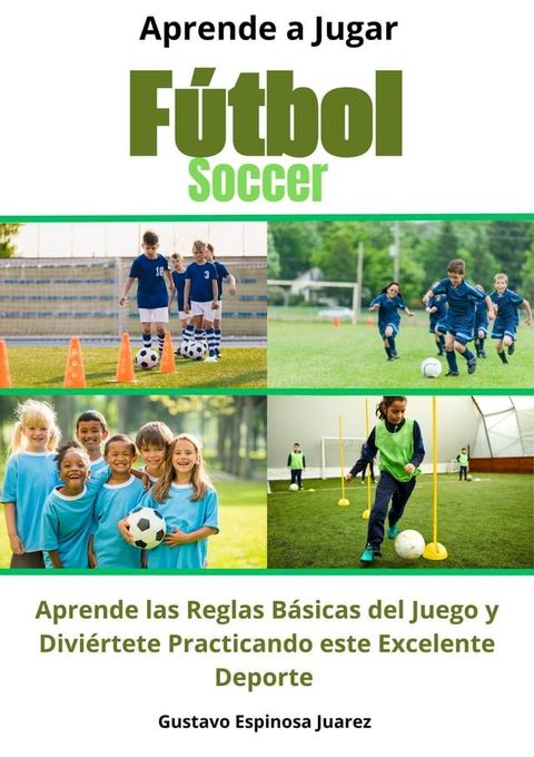 Aprende a Jugar F&uacute;tbol Soccer Aprende las Reglas B&aacute;sicas del Juego y Divi&eacute;rtete Practicando este Excelente Deporte(Kobo/電子書)