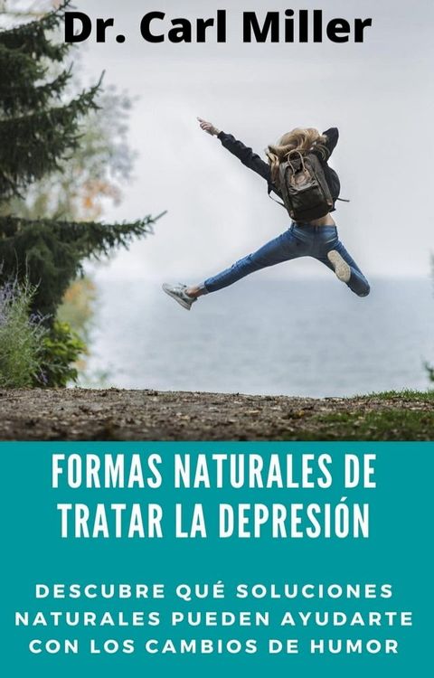 Formas Naturales De Tratar La Depresi&oacute;n: Descubre qu&eacute; soluciones naturales pueden ayudarte con los cambios de humor(Kobo/電子書)