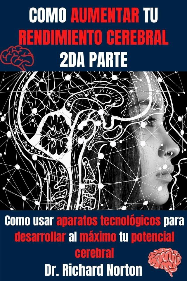  Como Aumentar Tu Rendimiento Cerebral 2da Parte: Como usar aparatos tecnológicos para desarrollar al máximo tu potencial cerebral(Kobo/電子書)