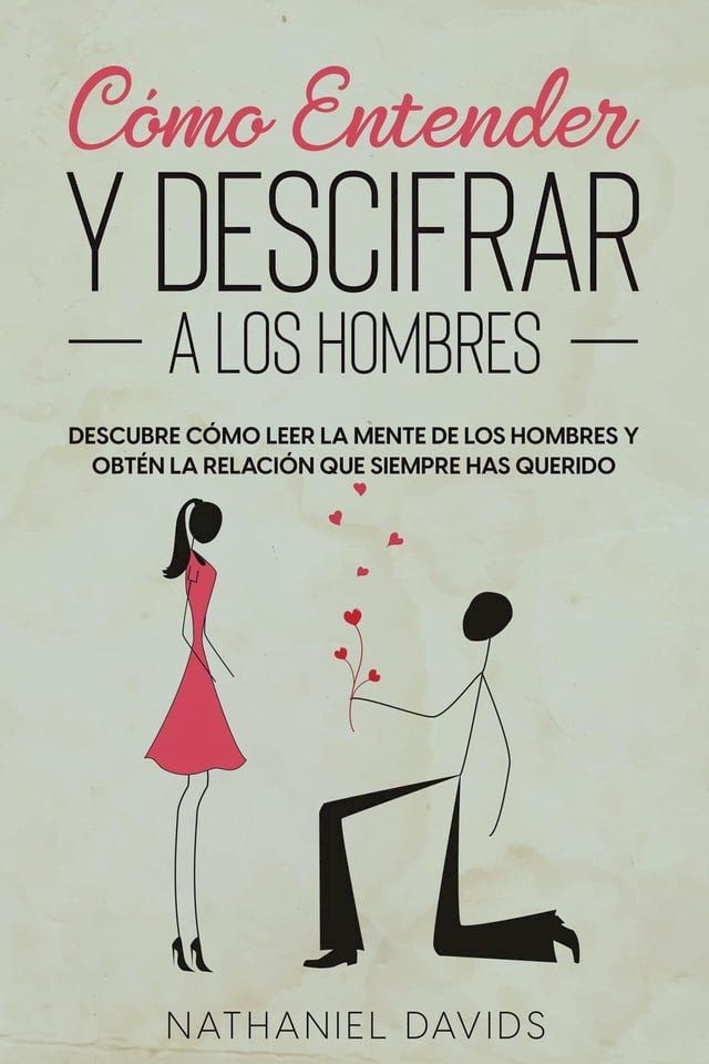  Cómo Entender y Descifrar a los Hombres: Descubre Cómo Leer la Mente de los Hombres y Obtén la Relación que Siempre has Querido(Kobo/電子書)