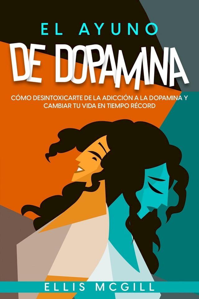  El Ayuno de Dopamina: Cómo Desintoxicarte de la Adicción a la Dopamina y Cambiar tu Vida en Tiempo Récord(Kobo/電子書)