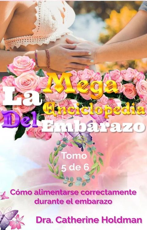 La Mega Enciclopedia Del Embarazo Tomo 5 De 6: C&oacute;mo alimentarse correctamente durante el embarazo(Kobo/電子書)