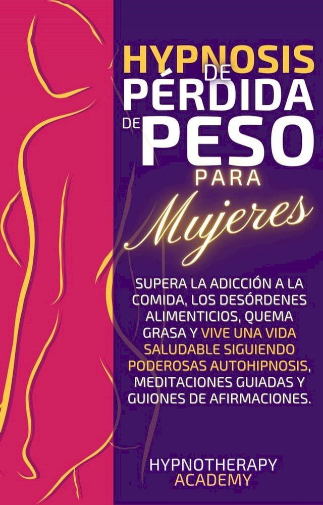  Hipnosis De P&eacute;rdida De Peso Para Mujeres: Supera La Adicci&oacute;n a La Comida, Los Des&oacute;rdenes Alimenticios, Quema Grasa Y Vive Una Vida Saludable Siguiendo Poderosas Autohipnosis Y Meditaciones Guiadas(Kobo/電子書)