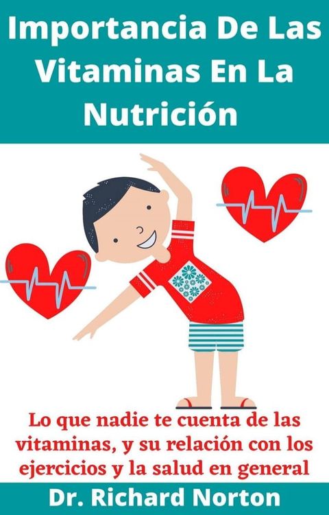 Importancia De Las Vitaminas En La Nutrici&oacute;n: Lo que nadie te cuenta de las vitaminas, y su relaci&oacute;n con los ejercicios y la salud en general(Kobo/電子書)