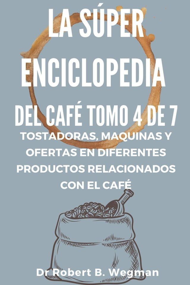  La Súper Enciclopedia Del Café Tomo 4 De 7: Tostadoras, maquinas y ofertas en diferentes productos relacionados con el café(Kobo/電子書)