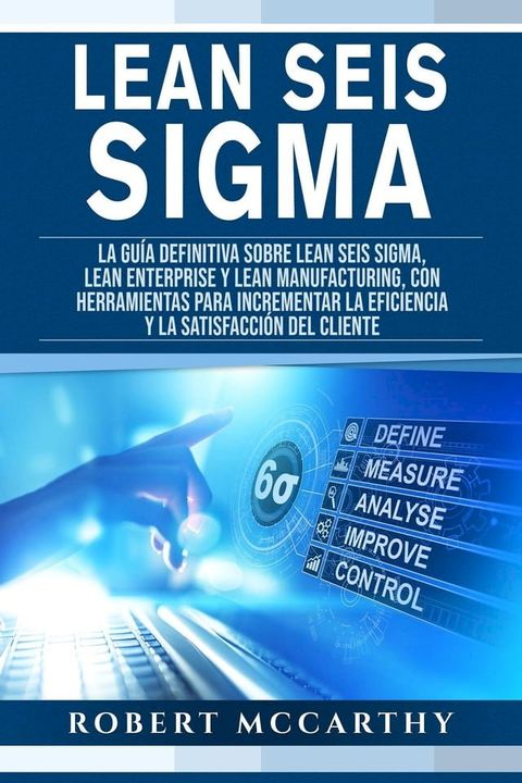 Lean Seis Sigma: La guía definitiva sobre Lean Seis Sigma, Lean Enterprise y Lean Manufacturing, con herramientas para incrementar la eficiencia y la satisfacción del cliente(Kobo/電子書)