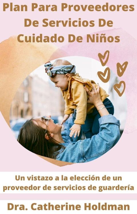 Plan Para Proveedores De Servicios De Cuidado De Ni&ntilde;os: Un vistazo a la elecci&oacute;n de un proveedor de servicios de guarder&iacute;a(Kobo/電子書)