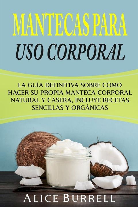 Mantecas para uso corporal: La gu&iacute;a definitiva sobre c&oacute;mo hacer su propia manteca corporal natural y casera, incluye recetas sencillas y org&aacute;nicas(Kobo/電子書)