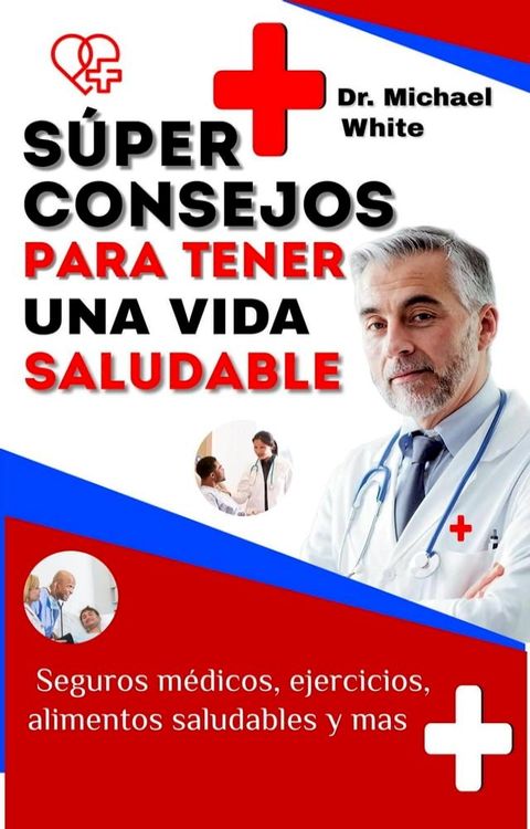 S&uacute;per Consejos Para Tener Una Vida Saludable: Seguros m&eacute;dicos, ejercicios, alimentos saludables y mas(Kobo/電子書)