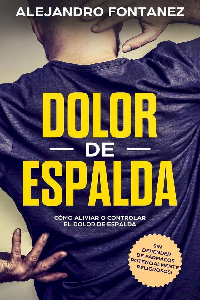  Dolor de Espalda: C&oacute;mo Aliviar o Controlar el Dolor de Espalda sin Depender de F&aacute;rmacos Potencialmente Peligrosos!(Kobo/電子書)