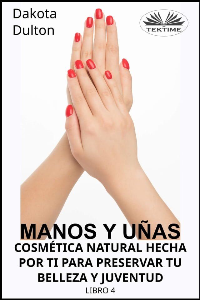  Manos Y U&ntilde;as Cosm&eacute;tica Natural Hecha Por Ti Para Preservar Tu Belleza Y Juventud(Kobo/電子書)