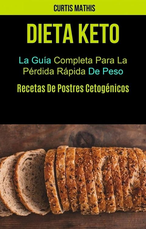 Dieta Keto: La Gu&iacute;a Completa Para La P&eacute;rdida R&aacute;pida De Peso (Recetas De Postres Cetog&eacute;nicos)(Kobo/電子書)