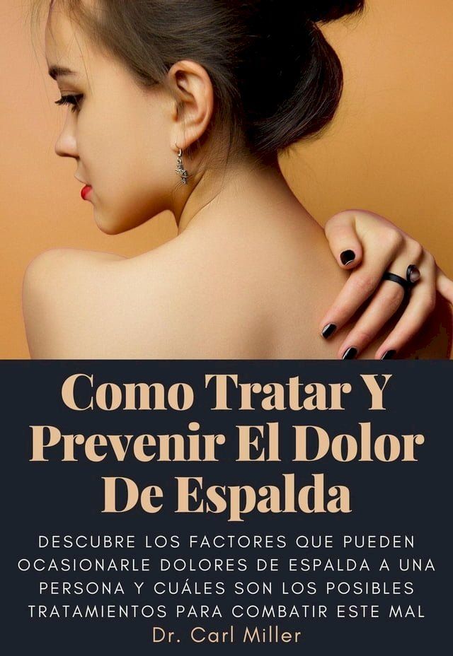  Como Tratar Y Prevenir El Dolor De Espalda: Descubre los factores que pueden ocasionarle dolores de espalda a una persona y cuáles son los posibles tratamientos para combatir este mal(Kobo/電子書)