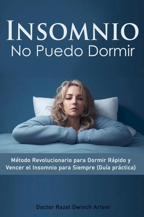 Insomnio: No Puedo Dormir Método Revolucionario para Dormir Rápido y Vencer el Insomnio para Siempre (Guía práctica)(Kobo/電子書)