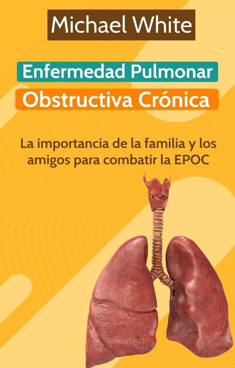 Enfermedad Pulmonar Obstructiva Cr&oacute;nica: La importancia de la familia y los amigos para combatir la EPOC(Kobo/電子書)