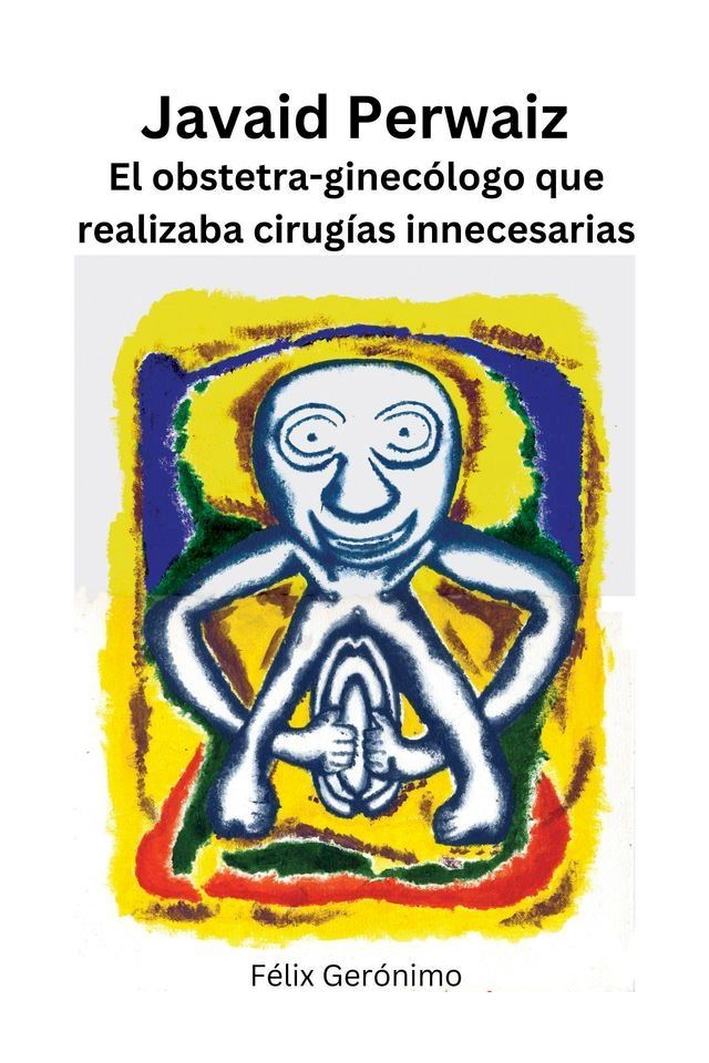  Javaid Perwaiz, el obstetra-ginecólogo que realizaba cirugías innecesarias(Kobo/電子書)