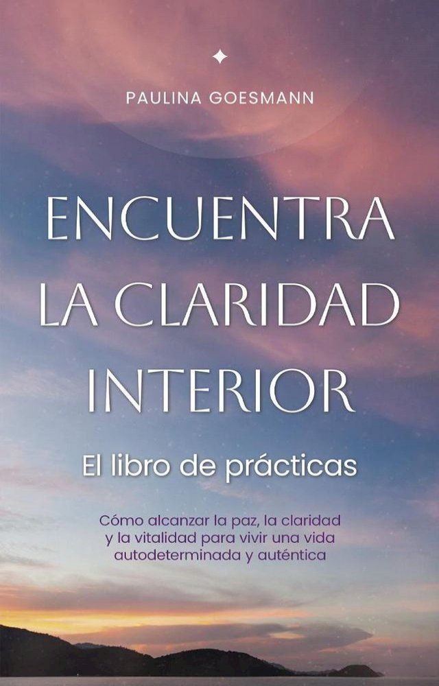  Encuentra la claridad interior: El libro de prácticas: Cómo alcanzar la paz, la claridad y la vitalidad para vivir una vida autodeterminada y auténtica(Kobo/電子書)