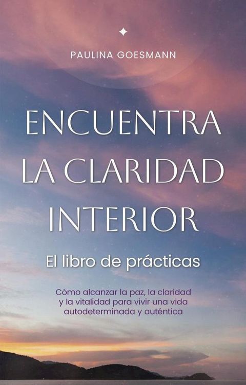 Encuentra la claridad interior: El libro de prácticas: Cómo alcanzar la paz, la claridad y la vitalidad para vivir una vida autodeterminada y auténtica(Kobo/電子書)