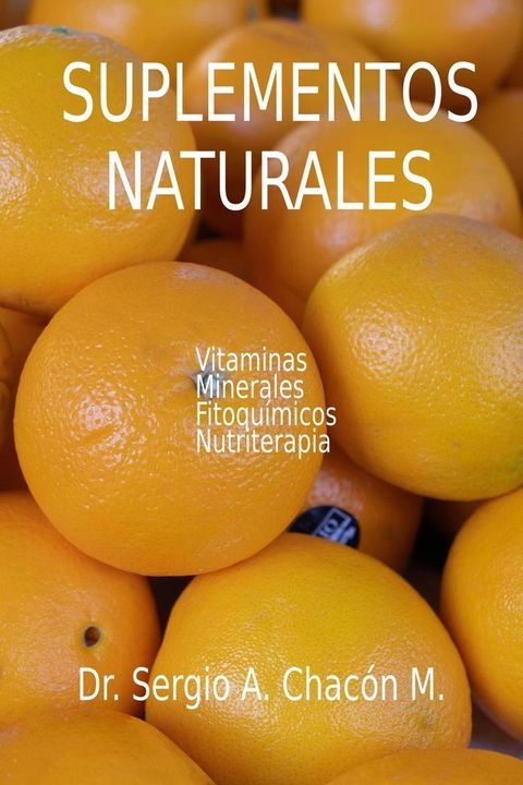 Suplementos Naturales. Vitaminas, Mierales, Fitoqu&iacute;micos, Nutriterapia(Kobo/電子書)