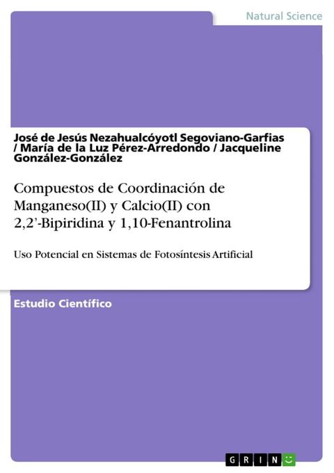 Compuestos de Coordinaci&oacute;n de Manganeso(II) y Calcio(II) con 2,2'-Bipiridina y 1,10-Fenantrolina para su Uso Potencial en Sistemas de Fotos&iacute;ntesis Artificial(Kobo/電子書)