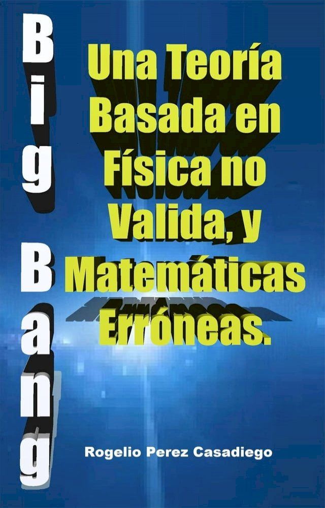  El Big Bang: Una Teoría Basada en Física no Valida, y Matemáticas Erróneas.(Kobo/電子書)