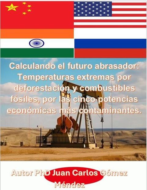 Calculando el futuro abrasador: Temperaturas extremas por deforestaci&oacute;n y combustibles f&oacute;siles, por las cinco potencias econ&oacute;micas m&aacute;s contaminantes(Kobo/電子書)