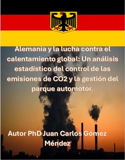 Alemania y la lucha contra el calentamiento global: Un análisis estadístico del control de las emisiones de CO2 y la gestión del parque automotor.(Kobo/電子書)