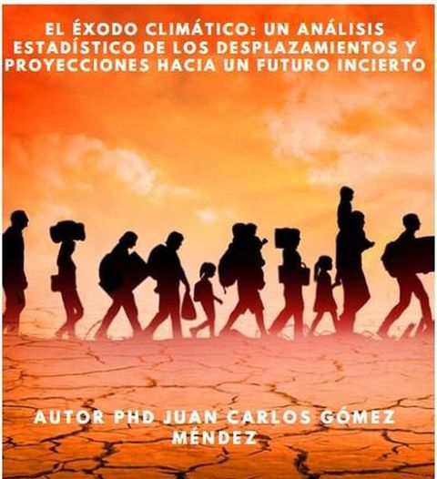 El &eacute;xodo clim&aacute;tico: Un an&aacute;lisis estad&iacute;stico de los desplazamientos y proyecciones hacia un futuro incierto(Kobo/電子書)