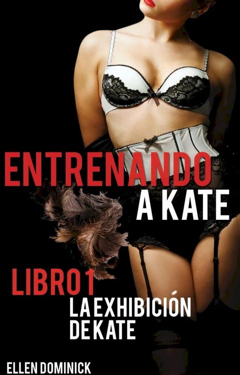 La Exhibición de Kate (Entrenando a Kate: una historia de sumisión)(Kobo/電子書)