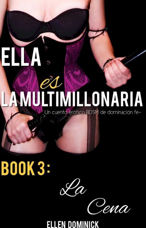 Ella es la multimillonaria: Un cuento erótico BDSM de dominación femenina La Cena(Kobo/電子書)