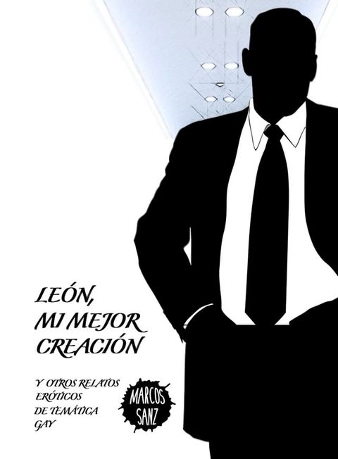 León mi mejor creación. Y otros relatos eróticos de temática gay(Kobo/電子書)