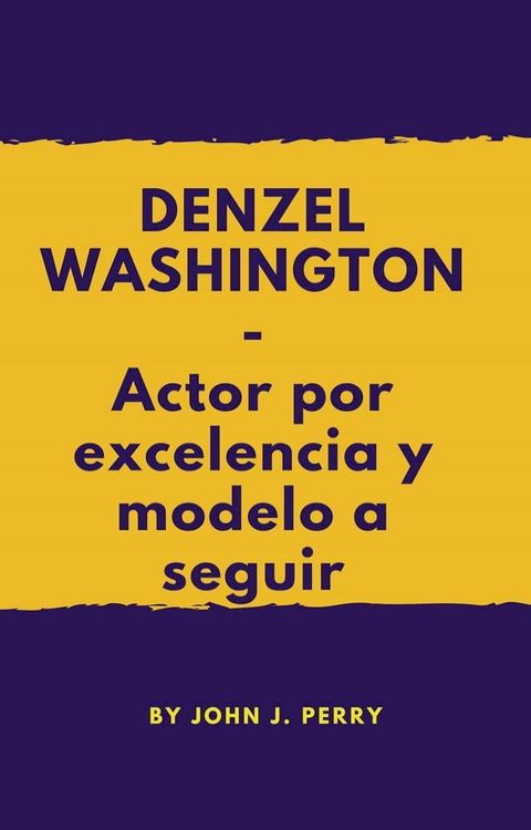 DENZEL WASHINGTON- Actor por excelencia y modelo a seguir(Kobo/電子書)