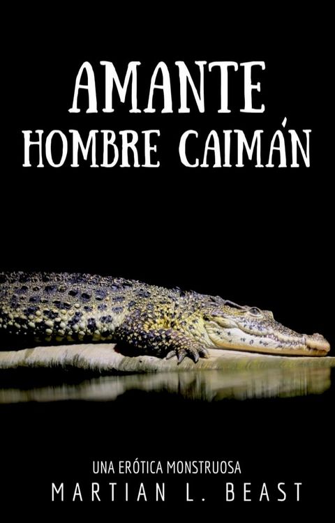 Amante Hombre Caim&aacute;n: Una Er&oacute;tica Monstruosa(Kobo/電子書)