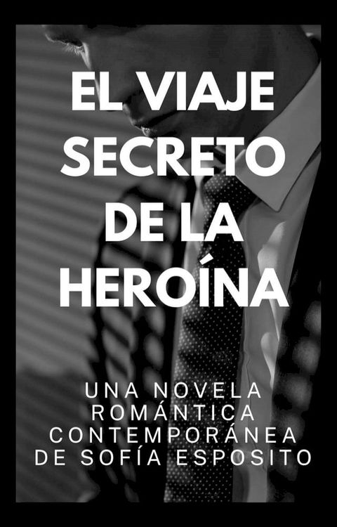 El Viaje Secreto de la Hero&iacute;na. Una Novela Rom&aacute;ntica Contempor&aacute;nea de(Kobo/電子書)