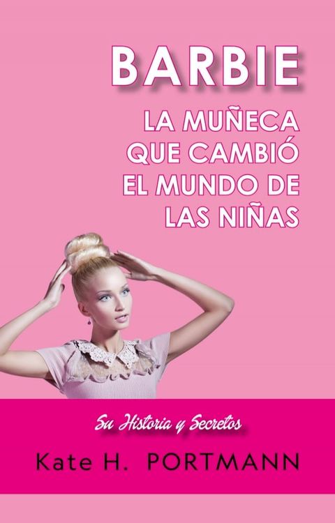 BARBIE, LA MU&Ntilde;ECA QUE CAMBI&Oacute; EL MUNDO DE LAS NI&Ntilde;AS(Kobo/電子書)