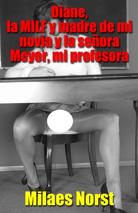 Diane, la MILF y madre de mi novia y la se&ntilde;ora Meyer, mi profesora(Kobo/電子書)