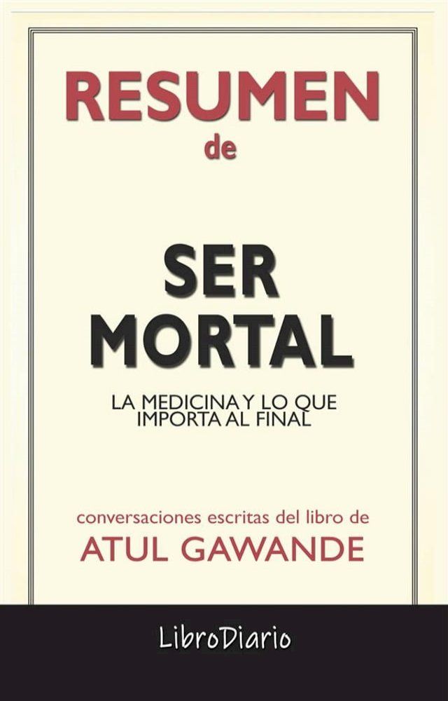  Ser Mortal: La Medicina Y Lo Que Importa Al Final de Atul Gawande: Conversaciones Escritas(Kobo/電子書)