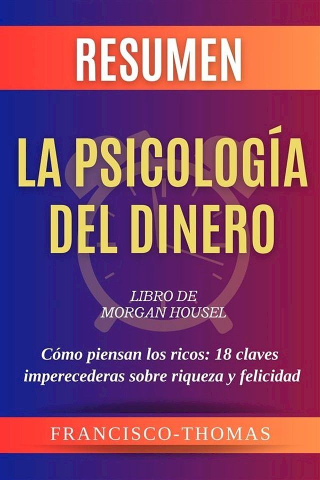  Resumen de La Psicología Del Dinero Libro de Morgan Housel:Cómo piensan los ricos-18 claves imperecederas sobre riqueza y felicidad(Kobo/電子書)