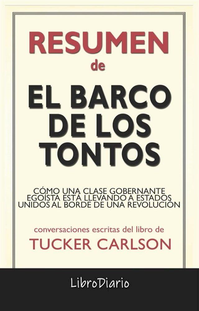  El Barco De Los Tontos: C&oacute;mo Una Clase Gobernante Ego&iacute;sta Est&aacute; Llevando A Estados Unidos Al Borde De Una Revoluci&oacute;n de Tucker Carlson: Conversaciones Escritas(Kobo/電子書)