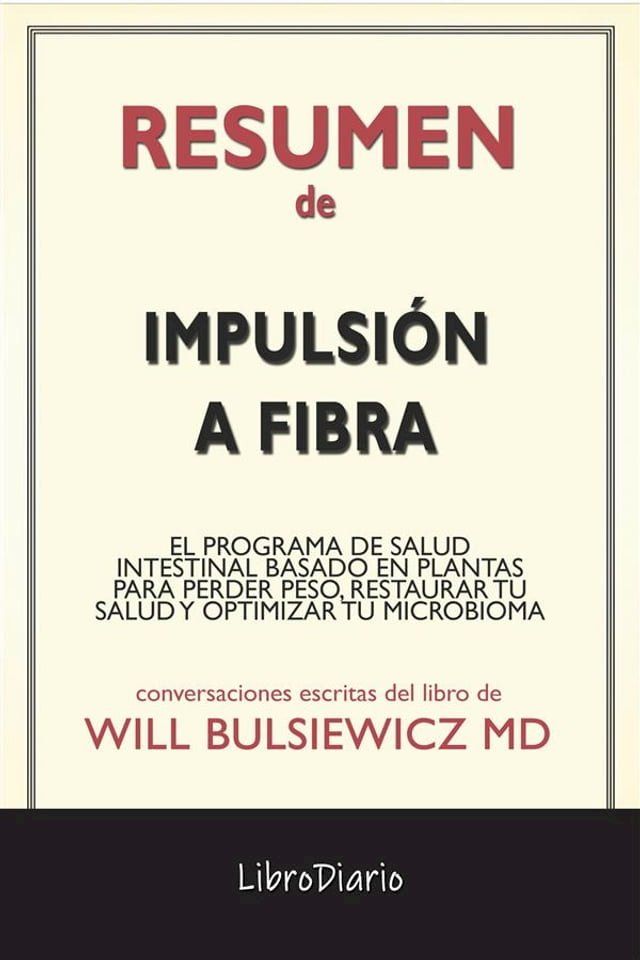  Impulsi&oacute;n A Fibra: El Programa De Salud Intestinal Basado En Plantas Para Perder Peso, Restaurar Tu Salud Y Optimizar Tu Microbioma de Will Bulsiewicz Md: Conversaciones Escritas(Kobo/電子書)