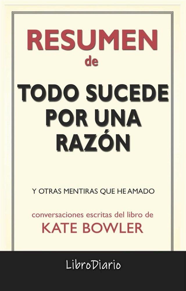  Todo Sucede Por Una Raz&oacute;n: Y Otras Mentiras Que He Amado de Kate Bowler: Conversaciones Escritas(Kobo/電子書)