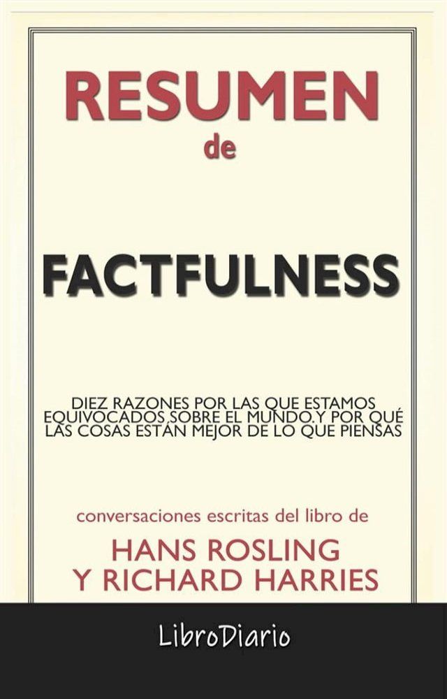  Factfulness: Diez Razones Por Las Que Estamos Equivocados Sobre El Mundo. Y Por Qu&eacute; Las Cosas Est&aacute;n Mejor De Lo Que Piensas. de Hans Rosling & Richard Harries: Conversaciones Escritas(Kobo/電子書)