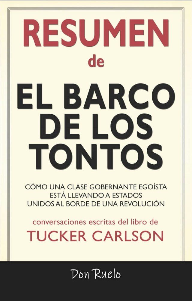  Resumen de El Barco de Los Tontos: C&oacute;mo Una Clase Gobernante Ego&iacute;sta Est&aacute; llevando A Estados Unidos Al Borde de Una Revoluci&oacute;n: Conversaciones Escritas Del Libro De Tucker Carlson(Kobo/電子書)