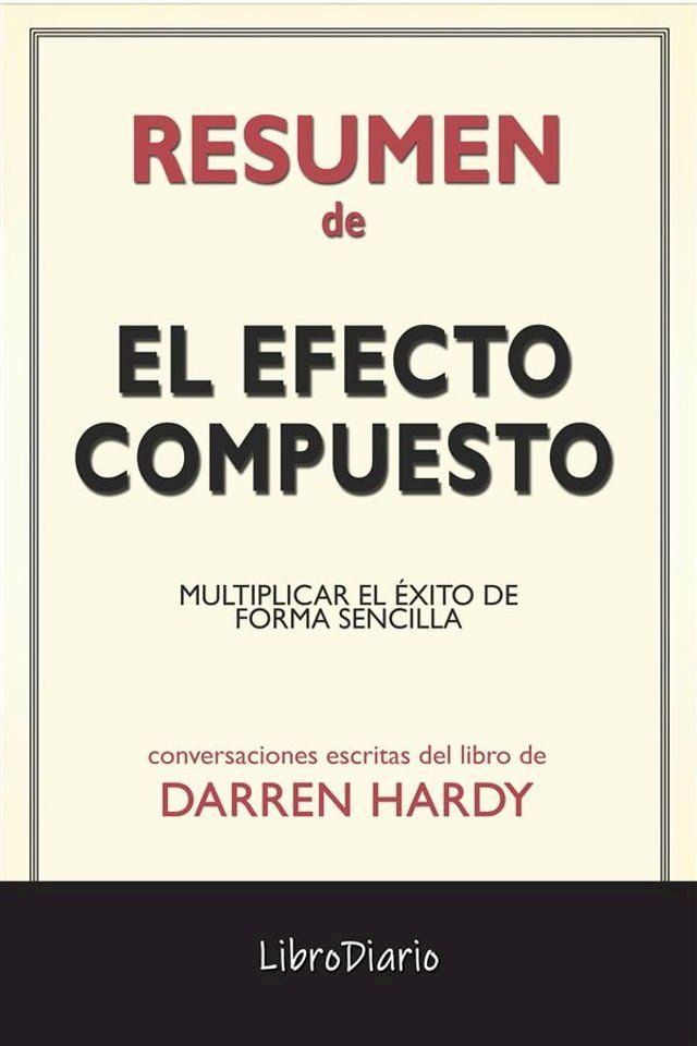  El Efecto Compuesto: Multiplicar El &Eacute;xito De Forma Sencilla de Darren Hardy: Conversaciones Escritas(Kobo/電子書)