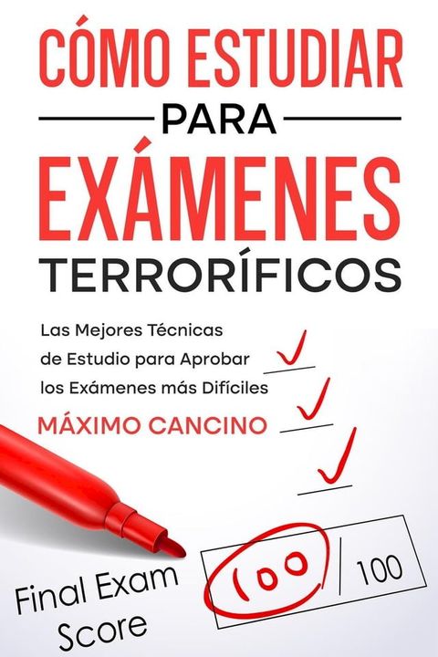 C&oacute;mo Estudiar para Ex&aacute;menes Terror&iacute;ficos: Las Mejores T&eacute;cnicas de Estudio para Aprobar los Ex&aacute;menes m&aacute;s Dif&iacute;ciles(Kobo/電子書)