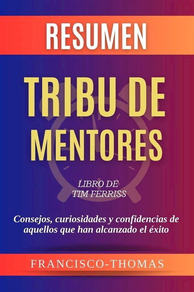  Resumen de Tribu de Mentores Libro de Tim Ferriss:Consejos, curiosidades y confidencias de aquellos que han alcanzado el &eacute;xito(Kobo/電子書)