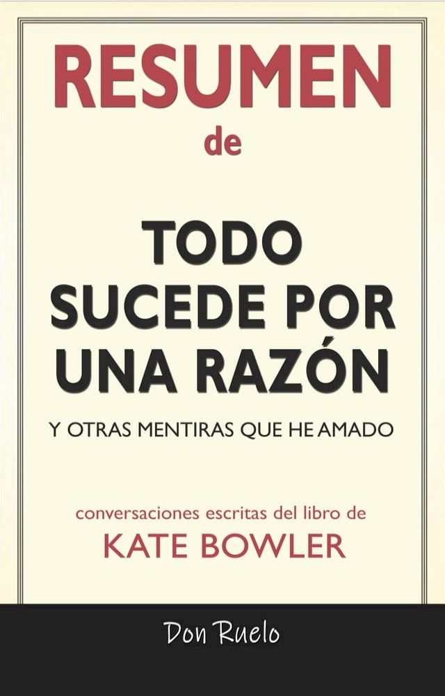  Resumen de Todo Sucede Por Una Raz&oacute;n: Y Otras Mentiras Que He Amado: Conversaciones Escritas Del Libro De Kate Bowler(Kobo/電子書)